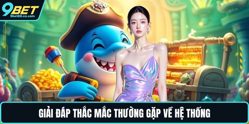 Giải đáp thắc mắc thường gặp về hệ thống