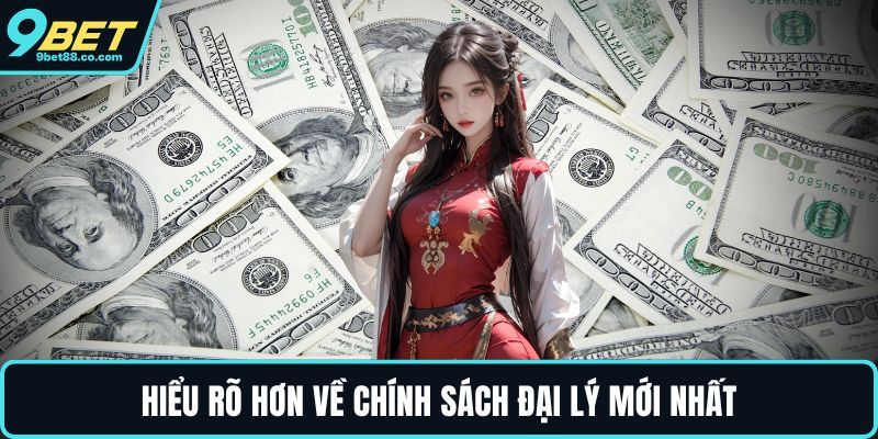 Hiểu rõ hơn về chính sách đại lý mới nhất