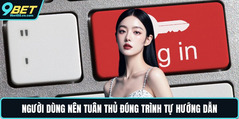 Người dùng nên tuân thủ đúng trình tự hướng dẫn