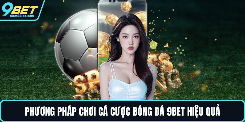 Phương pháp chơi cá cược bóng đá 9BET hiệu quả