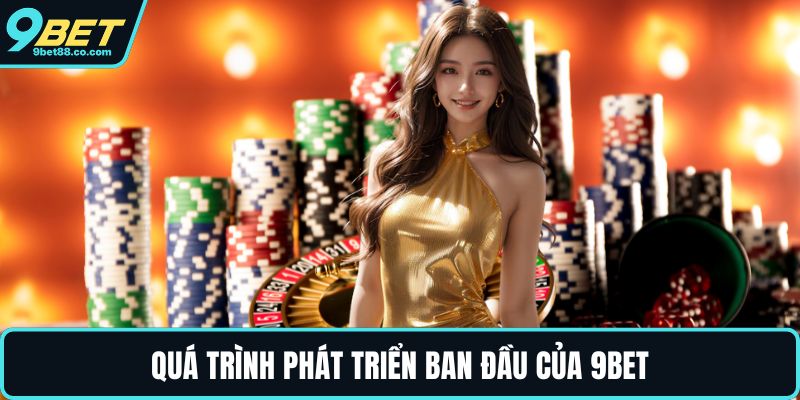 Quá trình phát triển ban đầu của 9BET