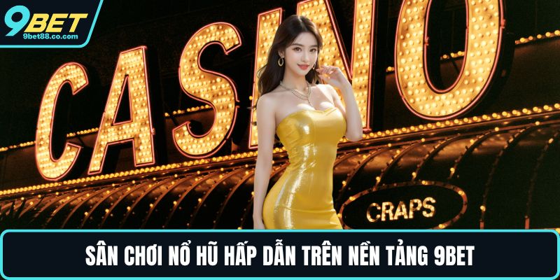 Sân chơi nổ hũ hấp dẫn trên nền tảng 9BET