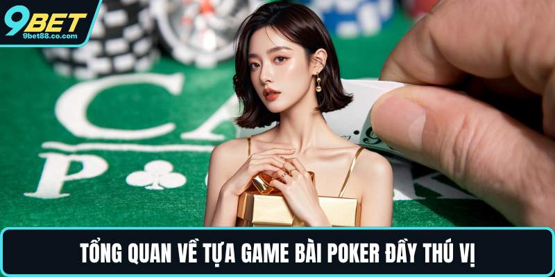 Tổng quan về tựa game bài Poker đầy thú vị