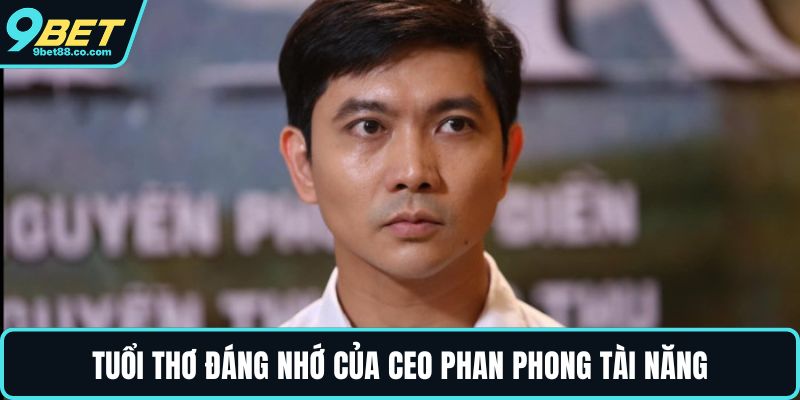 Tuổi thơ đáng nhớ của CEO Phan Phong tài năng