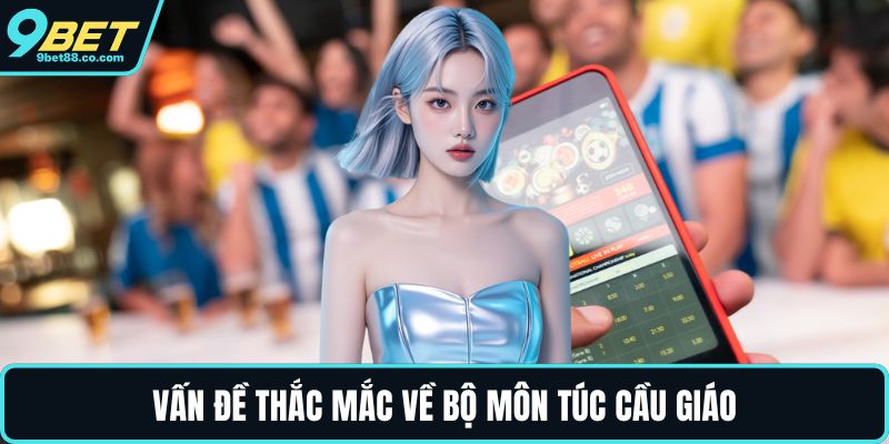 Vấn đề thắc mắc về bộ môn túc cầu giáo