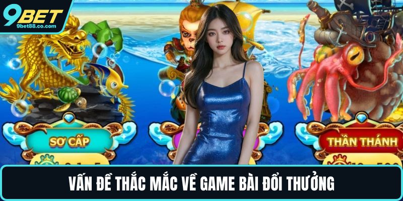 Vấn đề thắc mắc về game bài đổi thưởng